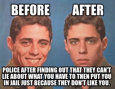 before-police-after-finding-out-that-they-cant-lie-about-what-you-have-to-then-p