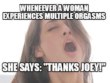 wheneever-a-woman-experiences-multiple-orgasms-she-says-thanks-joey