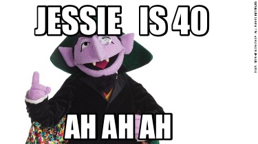 jessie-is-40-ah-ah-ah
