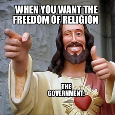 when-you-want-the-freedom-of-religion-the-government