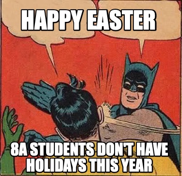 happy-easter-8a-students-dont-have-holidays-this-year