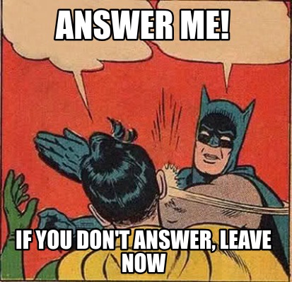answer-me-if-you-dont-answer-leave-now