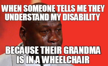 when-someone-tells-me-they-understand-my-disability-because-their-grandma-is-in-