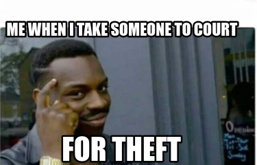 me-when-i-take-someone-to-court-for-theft