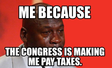 me-because-the-congress-is-making-me-pay-taxes