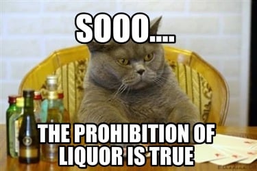 sooo....-the-prohibition-of-liquor-is-true