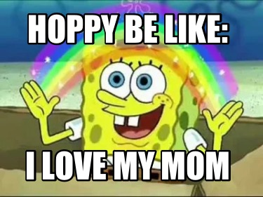 hoppy-be-like-i-love-my-mom