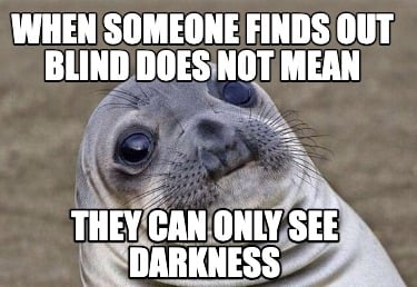 when-someone-finds-out-blind-does-not-mean-they-can-only-see-darkness