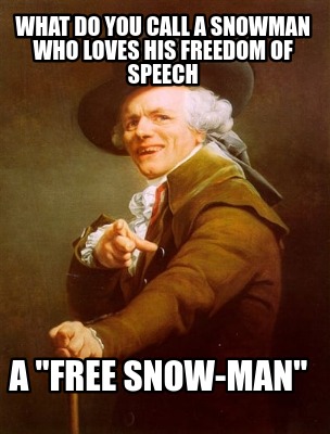 what-do-you-call-a-snowman-who-loves-his-freedom-of-speech-a-free-snow-man