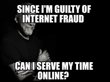 since-im-guilty-of-internet-fraud-can-i-serve-my-time-online