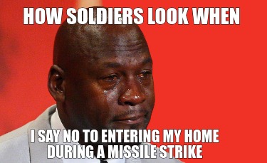 how-soldiers-look-when-i-say-no-to-entering-my-home-during-a-missile-strike