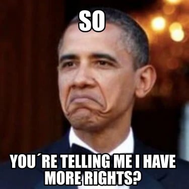 so-youre-telling-me-i-have-more-rights
