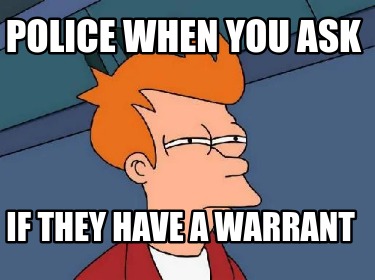 police-when-you-ask-if-they-have-a-warrant