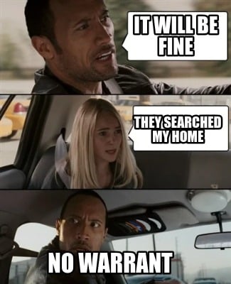 it-will-be-fine-no-warrant-they-searched-my-home