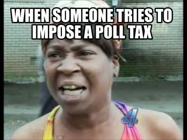 when-someone-tries-to-impose-a-poll-tax