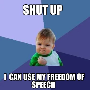 shut-up-i-can-use-my-freedom-of-speech