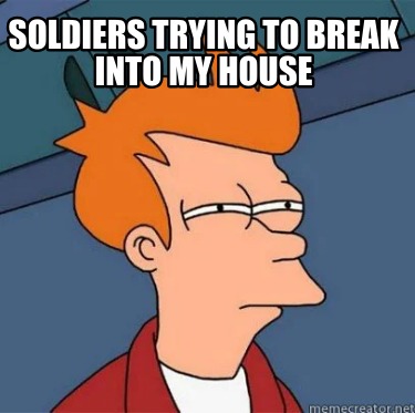 soldiers-trying-to-break-into-my-house