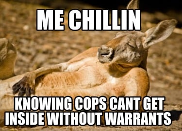 me-chillin-knowing-cops-cant-get-inside-without-warrants