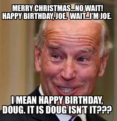 merry-christmasno-wait-happy-birthday-joe.-waitim-joe.-i-mean-happy-birthday-dou