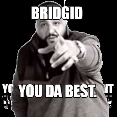 bridgid-you-da-best