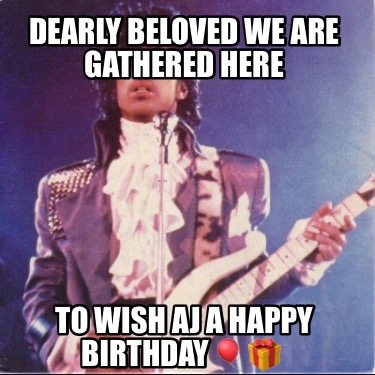 dearly-beloved-we-are-gathered-here-to-wish-aj-a-happy-birthday-