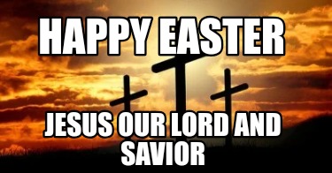 happy-easter-jesus-our-lord-and-savior