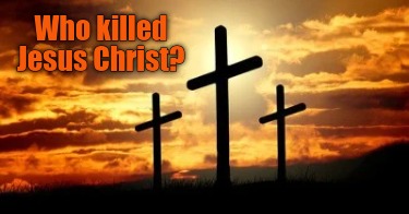 who-killed-jesus-christ