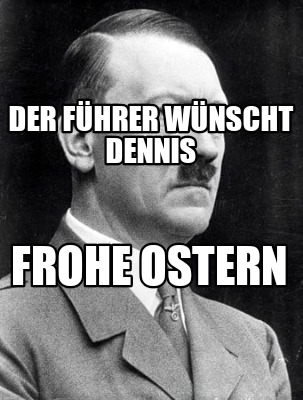 Meme Creator - Funny Der Fhrer Wnscht Dennis Frohe Ostern Meme