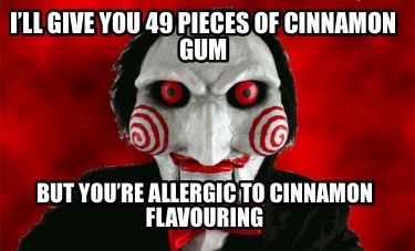 ill-give-you-49-pieces-of-cinnamon-gum-but-youre-allergic-to-cinnamon-flavouring