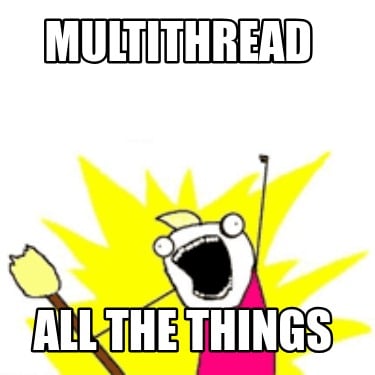 multithread-all-the-things