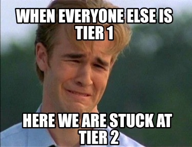 when-everyone-else-is-tier-1-here-we-are-stuck-at-tier-2
