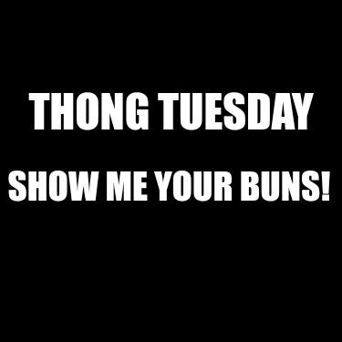 thong-tuesday-show-me-your-buns