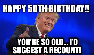 happy-50th-birthday-youre-so-old-id-suggest-a-recount