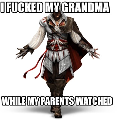 i-fucked-my-grandma-while-my-parents-watched
