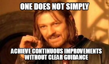 one-does-not-simply-achieve-continuous-improvements-without-clear-guidance7