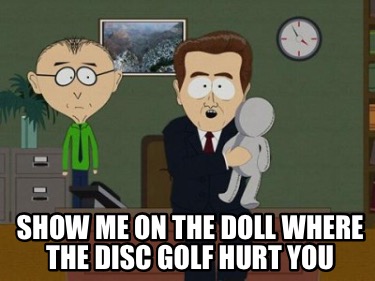 show-me-on-the-doll-where-the-disc-golf-hurt-you