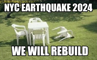 Meme Creator - Funny NYC earthquake 2024 We will rebuild Meme Generator ...