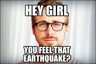 hey-girl-you-feel-that-earthquake