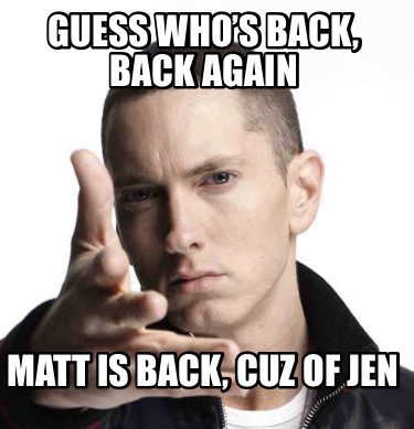 guess-whos-back-back-again-matt-is-back-cuz-of-jen4