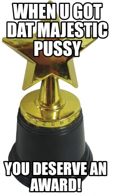 when-u-got-dat-majestic-pussy-you-deserve-an-award