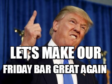 lets-make-our-friday-bar-great-again