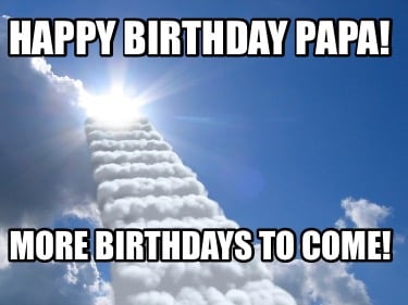 happy-birthday-papa-more-birthdays-to-come