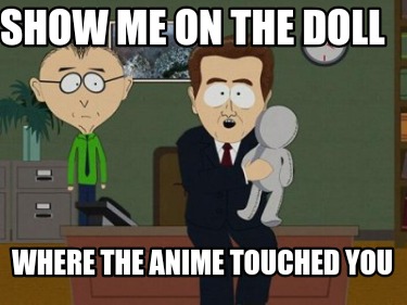 show-me-on-the-doll-where-the-anime-touched-you