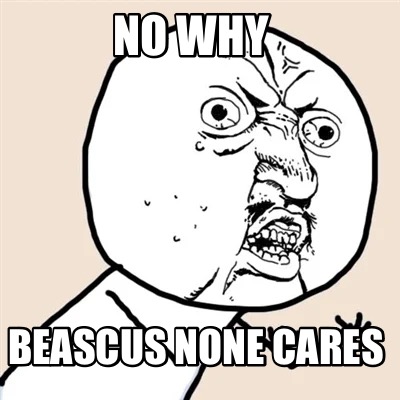 no-why-beascus-none-cares