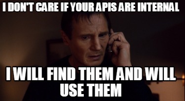 i-dont-care-if-your-apis-are-internal-i-will-find-them-and-will-use-them