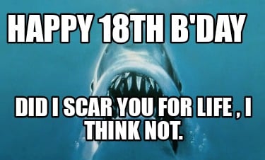 happy-18th-bday-did-i-scar-you-for-life-i-think-not