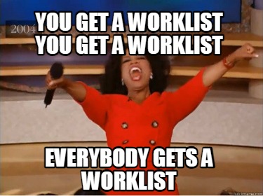 you-get-a-worklist-you-get-a-worklist-everybody-gets-a-worklist