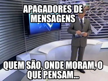 apagadores-de-mensagens-quem-so-onde-moram-o-que-pensam