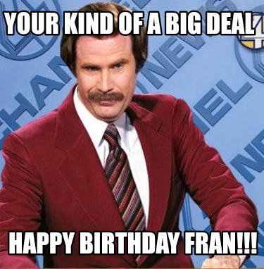 your-kind-of-a-big-deal-happy-birthday-fran0