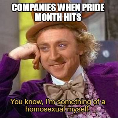 companies-when-pride-month-hits-you-know-im-something-of-a-homosexual-myself
